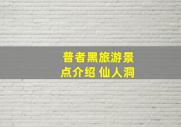 普者黑旅游景点介绍 仙人洞